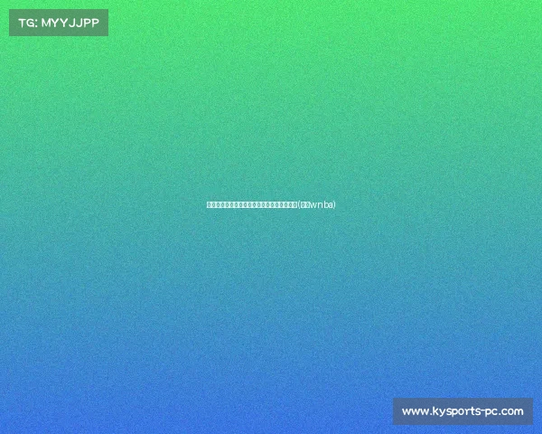 韩旭手感低迷,仅拿到板攻盖,球队进攻受限(韩旭wnba) 韩旭手感低迷,仅拿到板攻盖,球队进攻受限(韩旭wnba)